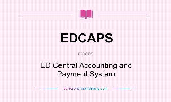 What does EDCAPS mean? It stands for ED Central Accounting and Payment System