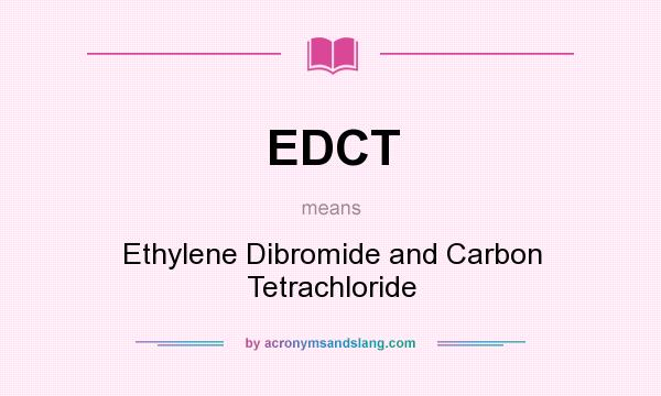 What does EDCT mean? It stands for Ethylene Dibromide and Carbon Tetrachloride