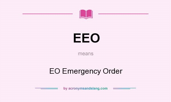 What does EEO mean? It stands for EO Emergency Order