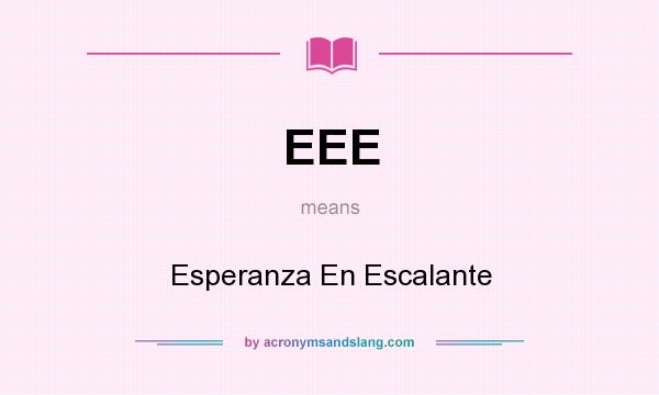 What does EEE mean? It stands for Esperanza En Escalante