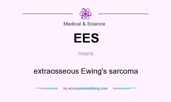 What does EES mean? It stands for extraosseous Ewing`s sarcoma