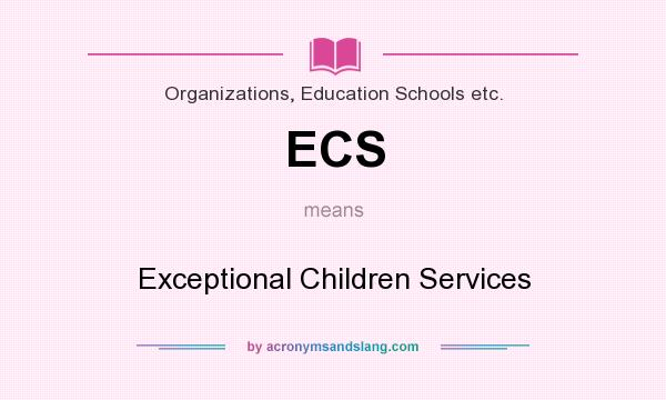 What does ECS mean? It stands for Exceptional Children Services