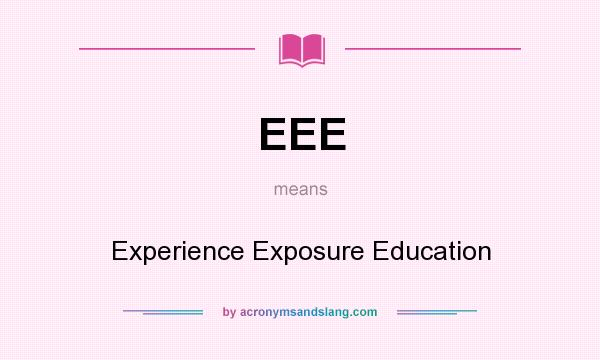 What does EEE mean? It stands for Experience Exposure Education
