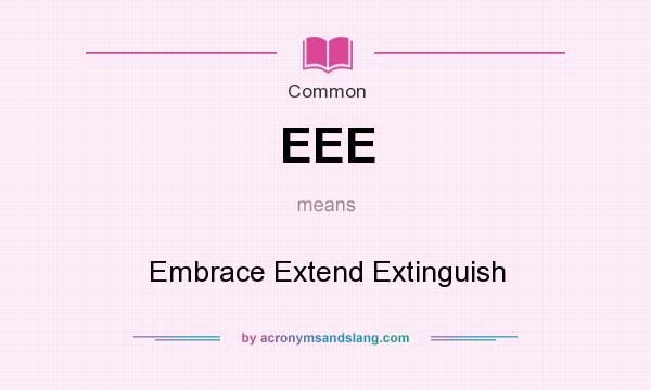 What does EEE mean? It stands for Embrace Extend Extinguish