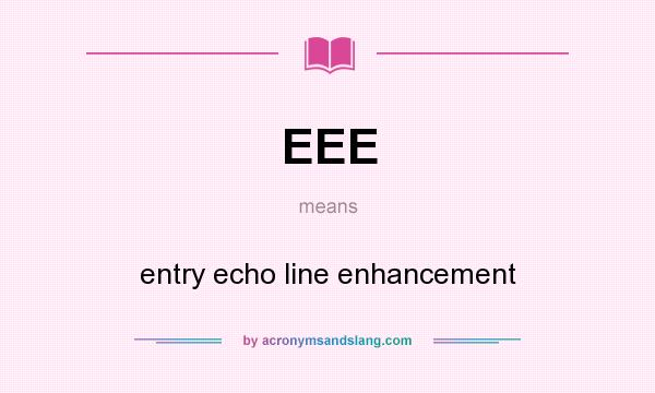 What does EEE mean? It stands for entry echo line enhancement