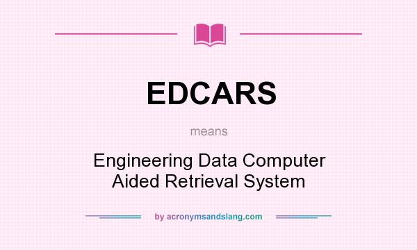 What does EDCARS mean? It stands for Engineering Data Computer Aided Retrieval System