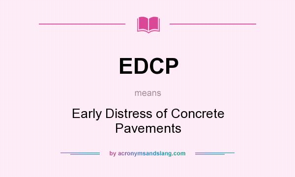 What does EDCP mean? It stands for Early Distress of Concrete Pavements