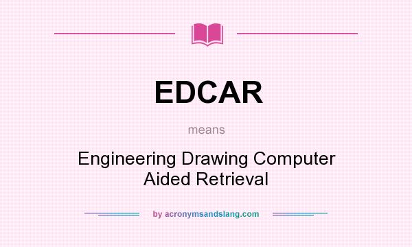 What does EDCAR mean? It stands for Engineering Drawing Computer Aided Retrieval