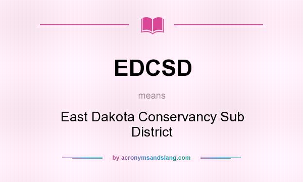 What does EDCSD mean? It stands for East Dakota Conservancy Sub District