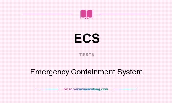 What does ECS mean? It stands for Emergency Containment System