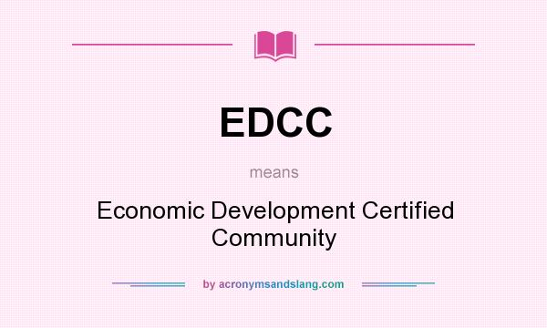 What does EDCC mean? It stands for Economic Development Certified Community