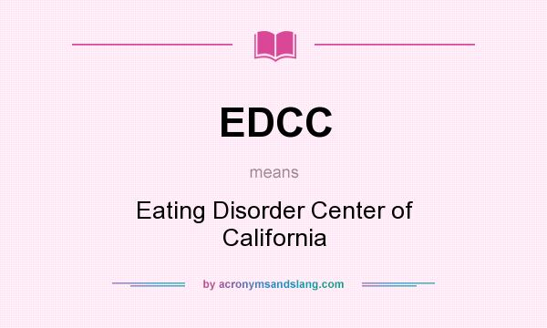 What does EDCC mean? It stands for Eating Disorder Center of California