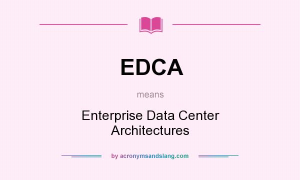What does EDCA mean? It stands for Enterprise Data Center Architectures