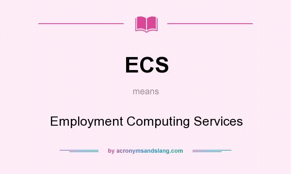 What does ECS mean? It stands for Employment Computing Services