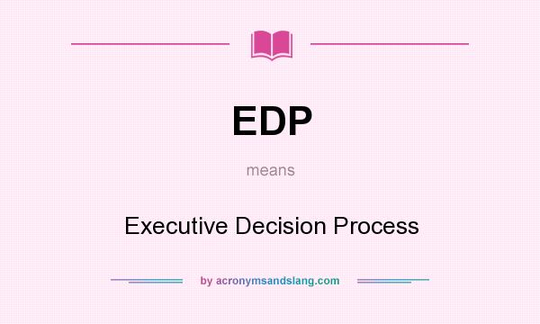 What does EDP mean? It stands for Executive Decision Process
