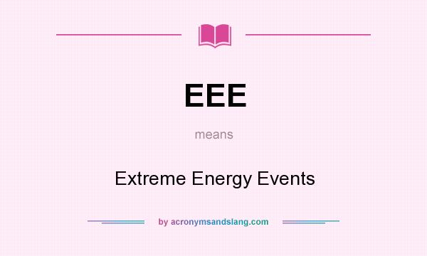 What does EEE mean? It stands for Extreme Energy Events