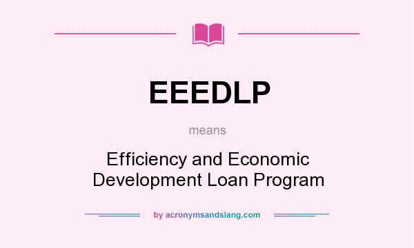 What does EEEDLP mean? It stands for Efficiency and Economic Development Loan Program
