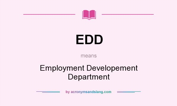 What does EDD mean? It stands for Employment Developement Department