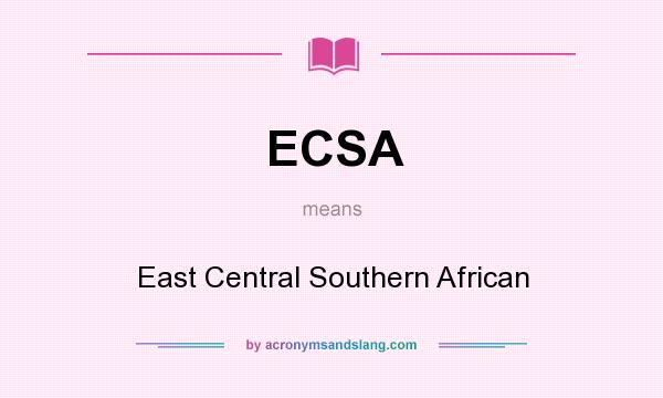 What does ECSA mean? It stands for East Central Southern African