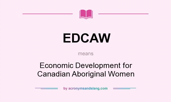 What does EDCAW mean? It stands for Economic Development for Canadian Aboriginal Women