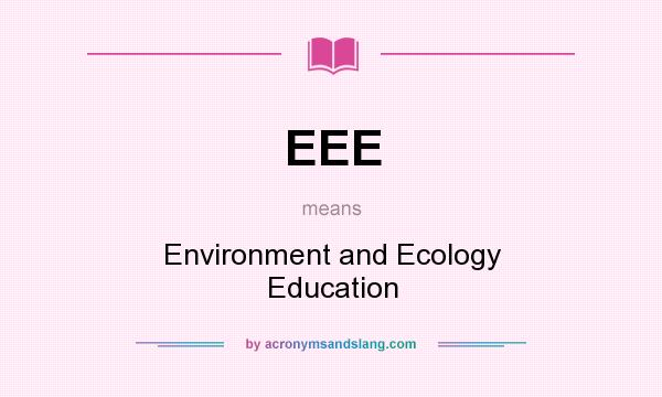 What does EEE mean? It stands for Environment and Ecology Education