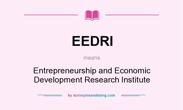 What does EEDRI mean? It stands for Entrepreneurship and Economic Development Research Institute