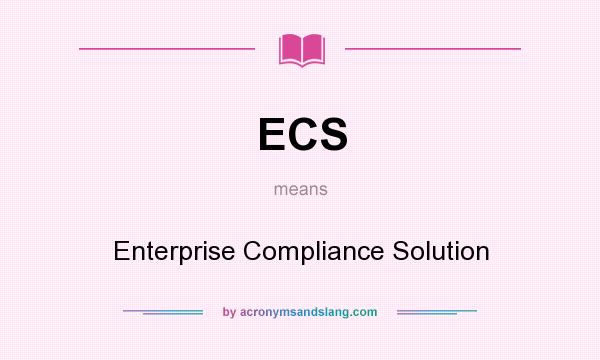 What does ECS mean? It stands for Enterprise Compliance Solution
