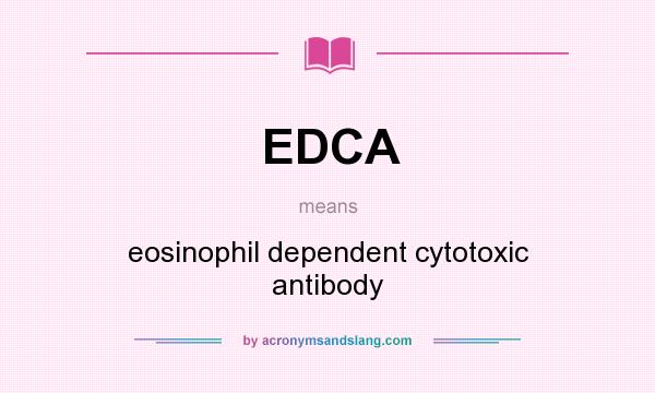 What does EDCA mean? It stands for eosinophil dependent cytotoxic antibody
