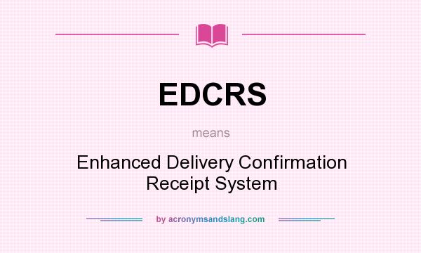 What does EDCRS mean? It stands for Enhanced Delivery Confirmation Receipt System