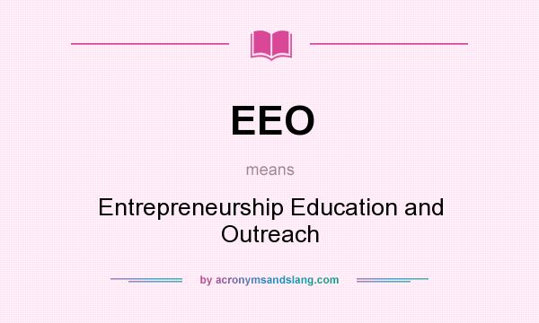 What does EEO mean? It stands for Entrepreneurship Education and Outreach