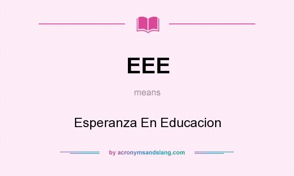 What does EEE mean? It stands for Esperanza En Educacion