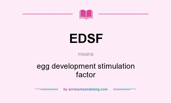 What does EDSF mean? It stands for egg development stimulation factor