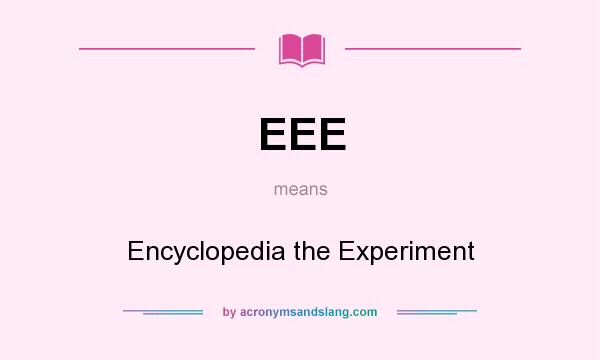 What does EEE mean? It stands for Encyclopedia the Experiment