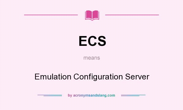 What does ECS mean? It stands for Emulation Configuration Server