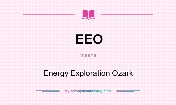 What does EEO mean? It stands for Energy Exploration Ozark
