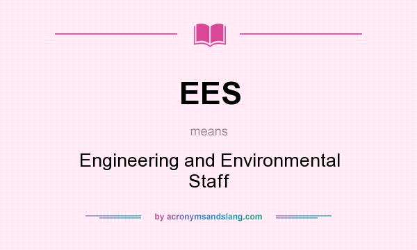What does EES mean? It stands for Engineering and Environmental Staff