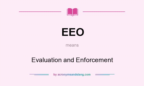 What does EEO mean? It stands for Evaluation and Enforcement