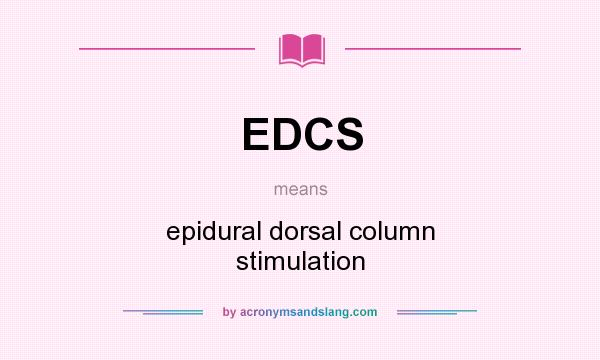 What does EDCS mean? It stands for epidural dorsal column stimulation
