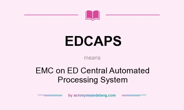 What does EDCAPS mean? It stands for EMC on ED Central Automated Processing System