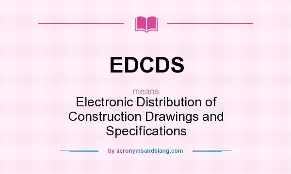 What does EDCDS mean? It stands for Electronic Distribution of Construction Drawings and Specifications