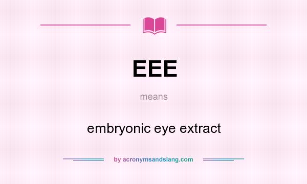 What does EEE mean? It stands for embryonic eye extract