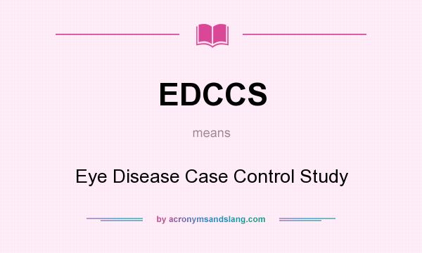 What does EDCCS mean? It stands for Eye Disease Case Control Study