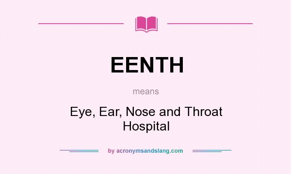 What does EENTH mean? It stands for Eye, Ear, Nose and Throat Hospital