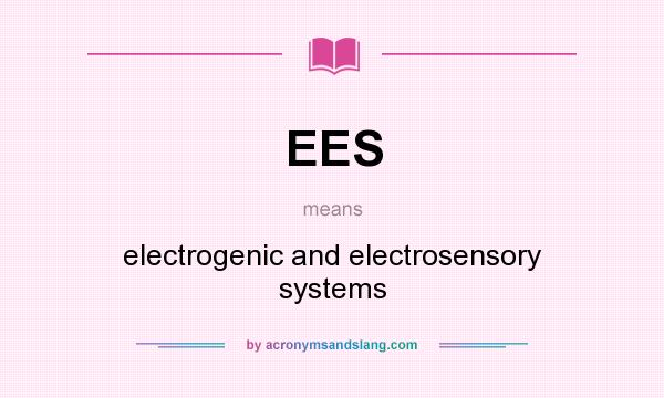 What does EES mean? It stands for electrogenic and electrosensory systems