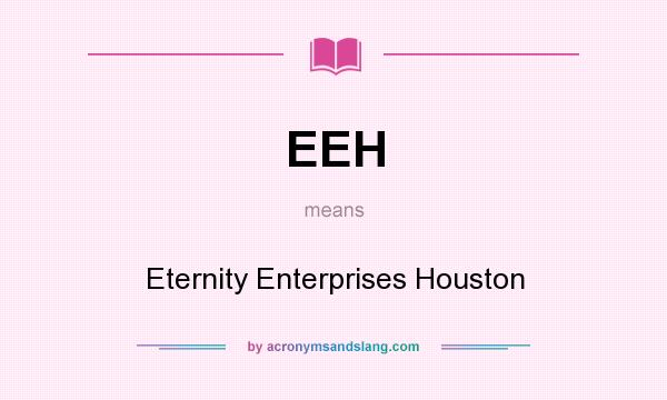 What does EEH mean? It stands for Eternity Enterprises Houston