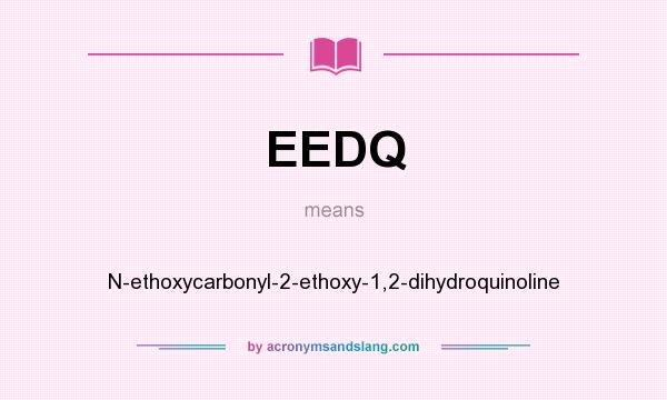What does EEDQ mean? It stands for N-ethoxycarbonyl-2-ethoxy-1,2-dihydroquinoline