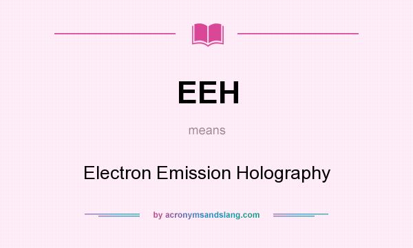 What does EEH mean? It stands for Electron Emission Holography