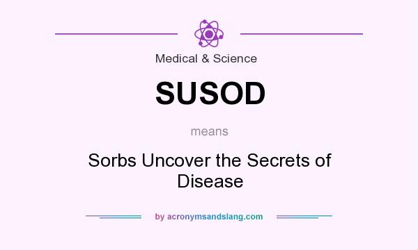 What does SUSOD mean? It stands for Sorbs Uncover the Secrets of Disease