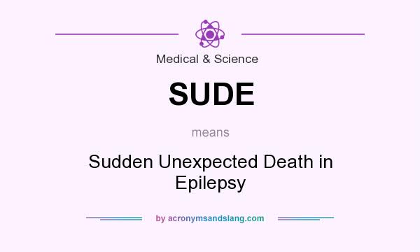 What does SUDE mean? It stands for Sudden Unexpected Death in Epilepsy