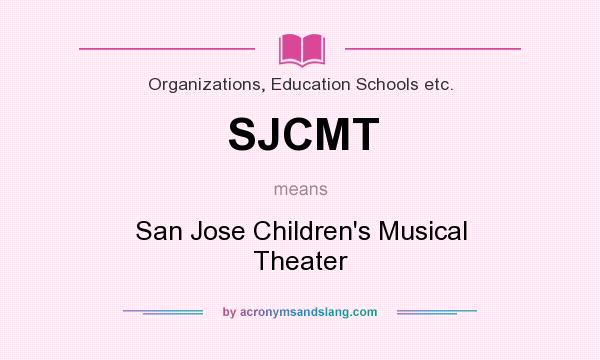 What does SJCMT mean? It stands for San Jose Children`s Musical Theater